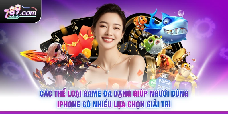 Các thể loại game đa dạng giúp người dùng iPhone có nhiều lựa chọn giải trí