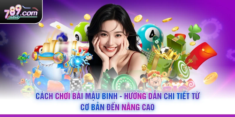Cách Chơi Bài Mậu Binh - Hướng Dẫn Chi Tiết Từ Cơ Bản Đến Nâng Cao