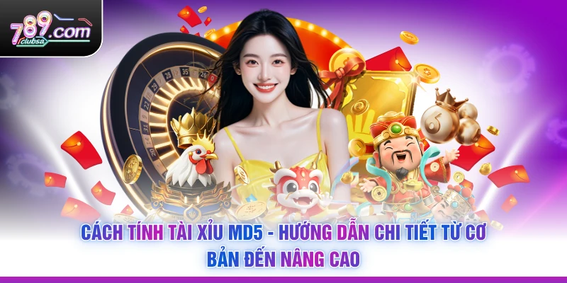 Cách Tính Tài Xỉu MD5 - Hướng Dẫn Chi Tiết Từ Cơ Bản Đến Nâng Cao