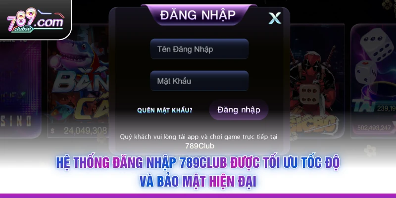 Hệ thống Đăng Nhập 789Club được tối ưu tốc độ và bảo mật hiện đại