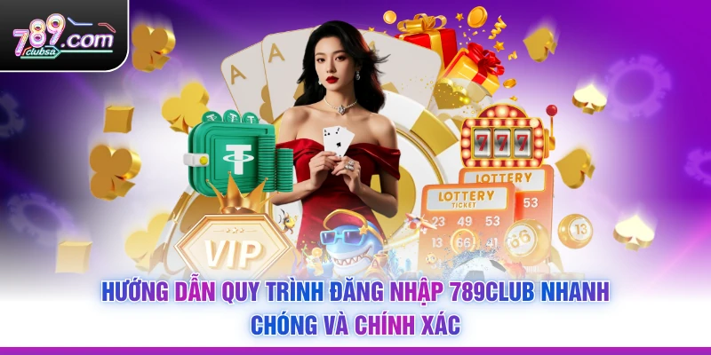 Hướng dẫn quy trình Đăng Nhập 789Club nhanh chóng và chính xác