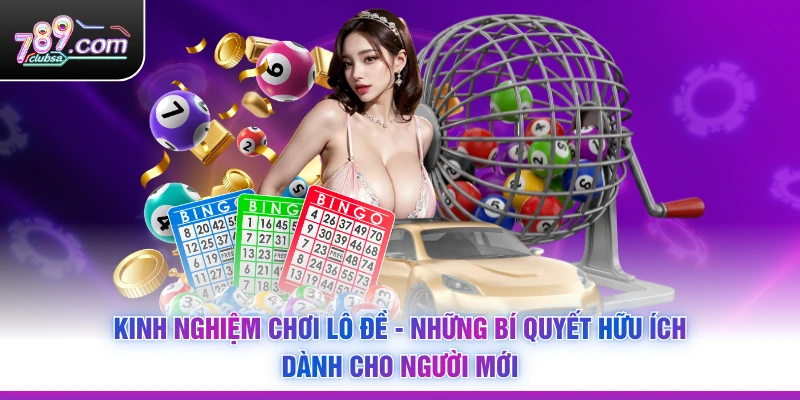 Kinh Nghiệm Chơi Lô Đề - Những Bí Quyết Hữu Ích Dành Cho Người Mới