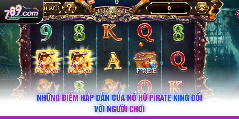 Những điểm hấp dẫn của Nổ Hũ Pirate King đối với người chơi