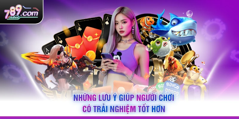 Những lưu ý giúp người chơi có trải nghiệm tốt hơn