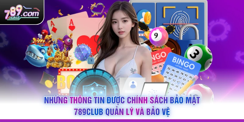 Những thông tin được Chính Sách Bảo Mật 789Club quản lý và bảo vệ