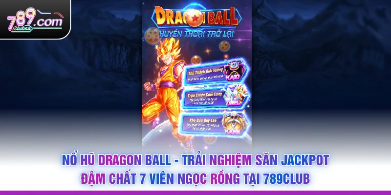 Nổ Hũ Dragon Ball - Trải Nghiệm Săn Jackpot Đậm Chất 7 Viên Ngọc Rồng Tại 789Club