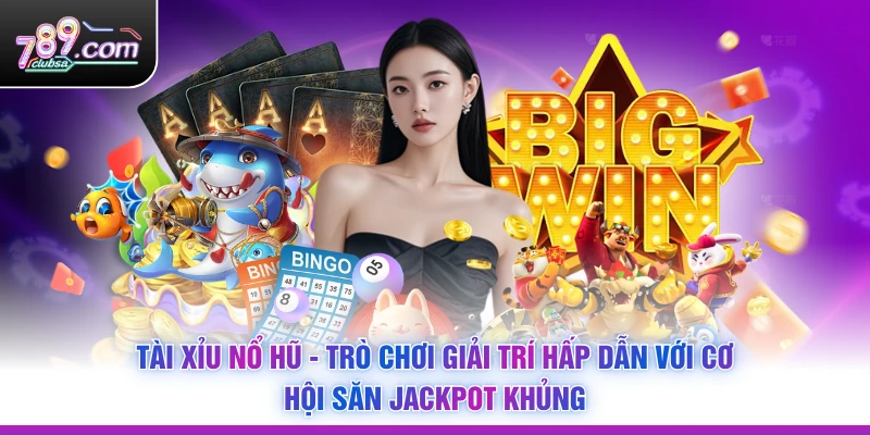 Tài Xỉu Nổ Hũ - Trò Chơi Giải Trí Hấp Dẫn Với Cơ Hội Săn Jackpot Khủng