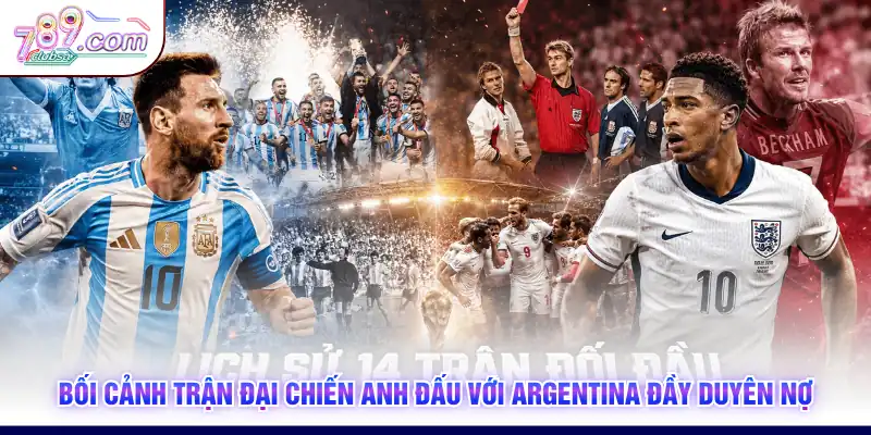Bối cảnh trận đại chiến Anh đấu với Argentina đầy duyên nợ