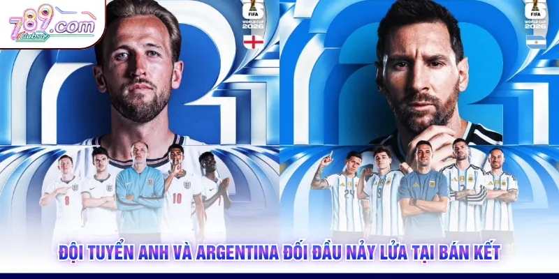 Đội tuyển Anh và Argentina đối đầu nảy lửa tại bán kết