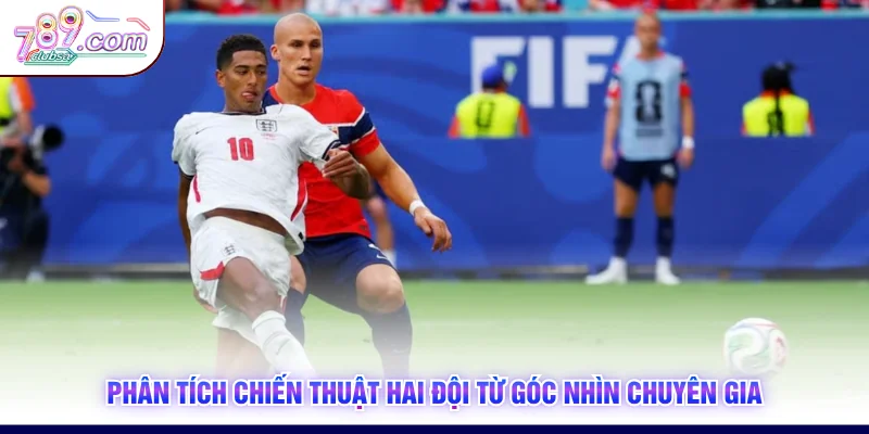 Phân tích chiến thuật hai đội từ góc nhìn chuyên gia