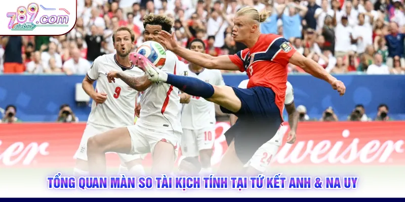 Tổng quan màn so tài kịch tính tại tứ kết Anh & Na Uy